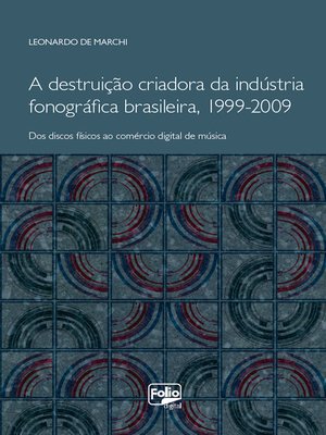 cover image of A destruição criadora da indústria fonográfica brasileira, 1999-2009